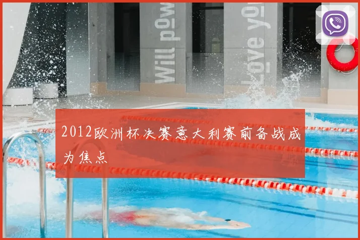 2012欧洲杯决赛意大利赛前备战成为焦点