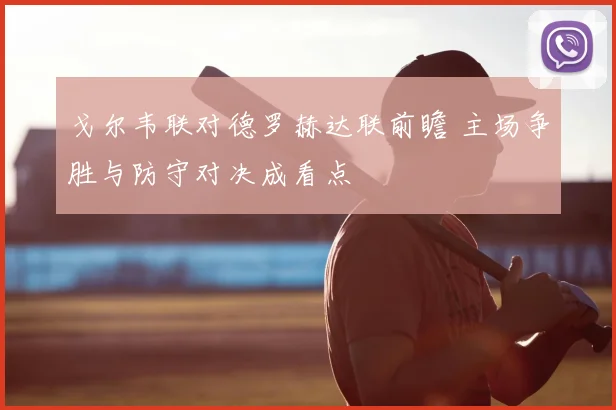 戈尔韦联对德罗赫达联前瞻 主场争胜与防守对决成看点